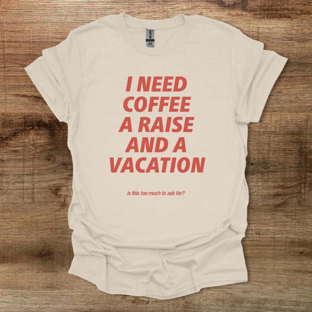 I Need Coffee A Raise and A Vacation Natural T-Shirt Unisex I Need Coffee A Raise and A Vacation Natural T Shirt Unisex