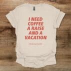 I Need Coffee A Raise and A Vacation Natural T Shirt Unisex