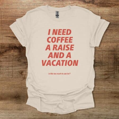 I Need Coffee A Raise and A Vacation Natural T Shirt Unisex