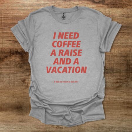 I Need Coffee A Raise and A Vacation Sport Grey T Shirt Unisex