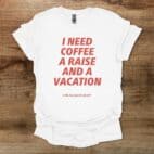 I Need Coffee A Raise and A Vacation White T Shirt Unisex