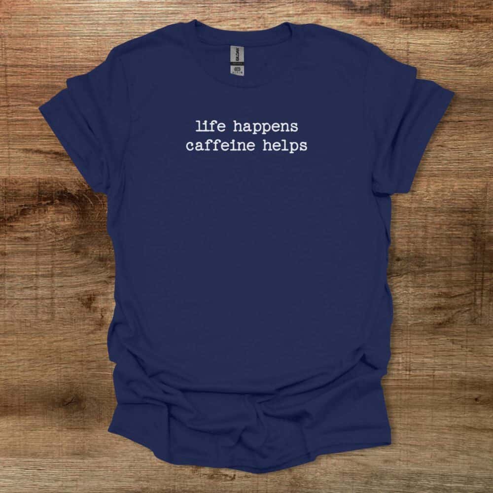 Life Happens Caffeine Helps Navy T-Shirt Unisex Life Happens Caffeine Helps Navy T Shirt Unisex