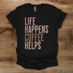 Life Happens Coffee Helps Black T Shirt Unisex