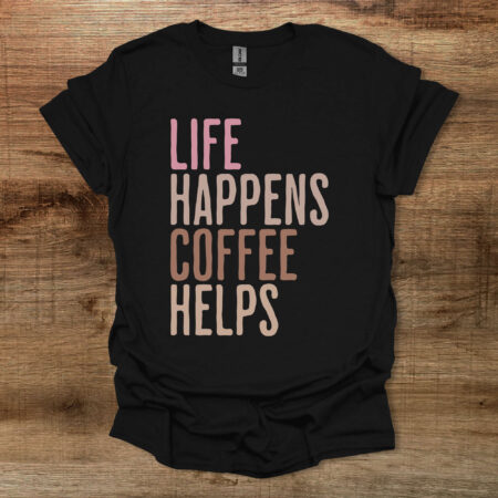 Life Happens Coffee Helps Black T Shirt Unisex