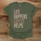 Life Happens Coffee Helps Military Green T Shirt Unisex