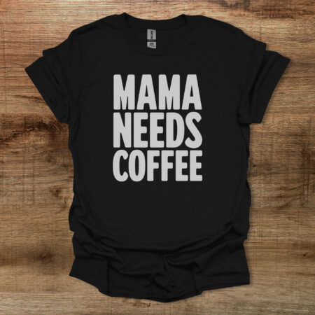 Mama Needs Coffee Black T Shirt Unisex