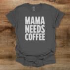 Mama Needs Coffee Charocal T Shirt Unisex