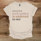 Maybe Iced Coffee Is Addicted To Me Natural T Shirt Unisex
