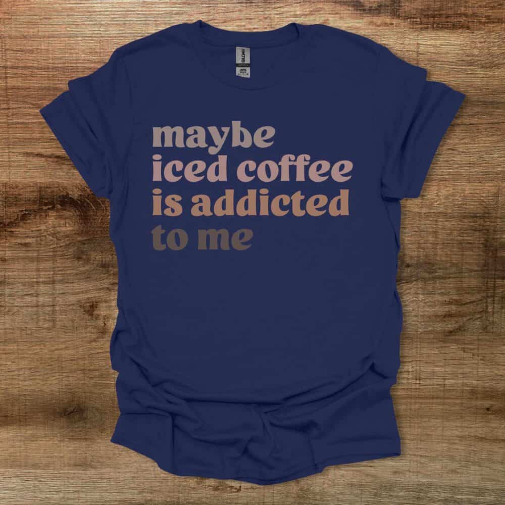 Maybe Iced Coffee Is Addicted To Me Navy T-Shirt Unisex Maybe Iced Coffee Is Addicted To Me Navy T Shirt Unisex
