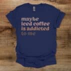 Maybe Iced Coffee Is Addicted To Me Navy T Shirt Unisex