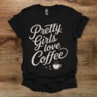 Pretty Girls Love Coffee Black T Shirt Unisex