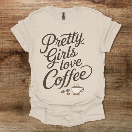 Pretty Girls Love Coffee Natural T Shirt Unisex