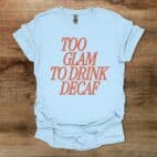 Too Glam To Drink Decaf Light Blue