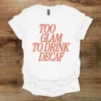 Too Glam To Drink Decaf White T Shirt Unisex