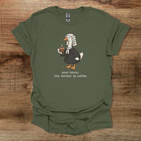 Your Honor The Verdict is Coffee Military Green T Shirt Unisex
