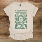 A Day Without Coffee Is Like Just Kidding Natural T Shirt Unisex