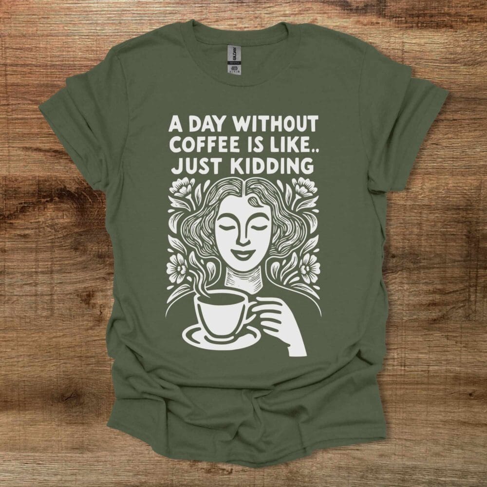 A Day Without Coffee Military Green T-Shirt Unisex A Day Without Coffee Military Green T Shirt Unisex