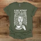 A Day Without Coffee Military Green T Shirt Unisex