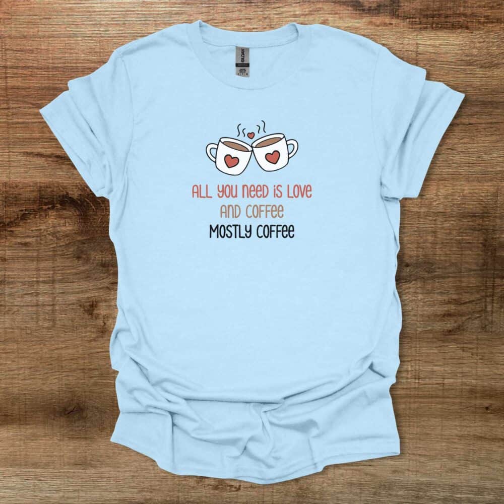 All You Need is Love And Coffee Mostly Coffee Light Blue All You Need is Love And Coffee Mostly Coffee Light Blue
