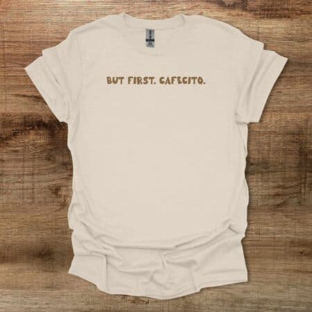 But First Cafecito Natural T Shirt Unisex