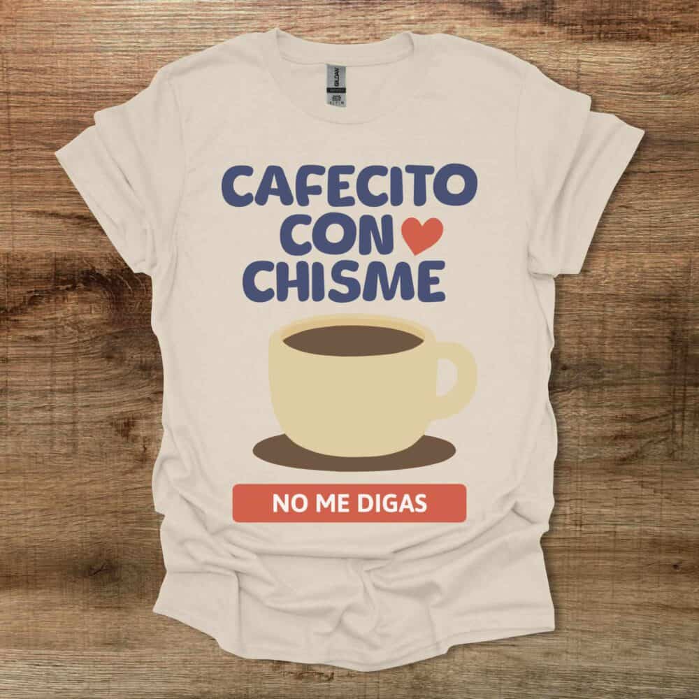 Cafetico Con Chisme No Me Digas Natural T-Shirt Unisex Cafetico Con Chisme No Me Digas Natural T Shirt Unisex