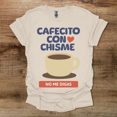 Cafetico Con Chisme No Me Digas Natural T-Shirt Unisex Cafetico Con Chisme No Me Digas Natural T Shirt Unisex