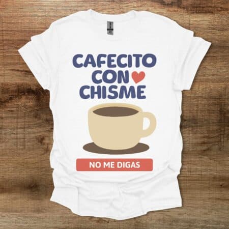 Cafetico Con Chisme No Me Digas White T Shirt Unisex