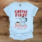 Coffee First Everything Else Later Light Blue