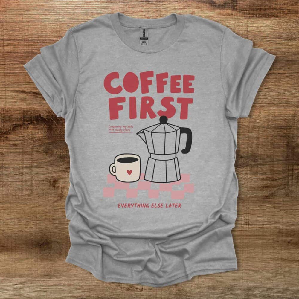 Coffee First Everything Else Later Sport Grey T-Shirt Unisex Coffee First Everything Else Later Sport Grey T Shirt Unisex