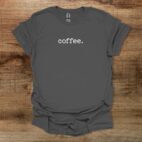 Coffee Simple Typography Charocal T Shirt Unisex
