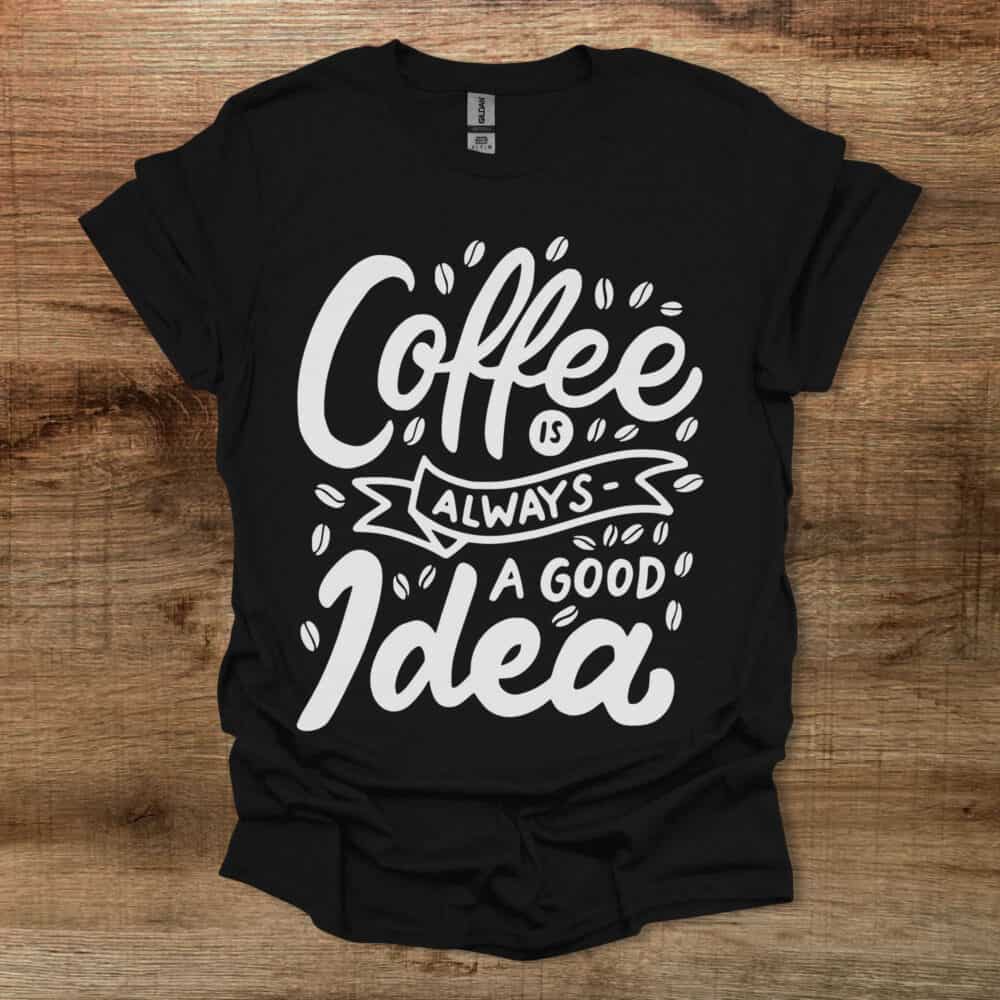 Coffee is always a good idea Black T-Shirt Unisex Coffee is always a good idea Black T Shirt Unisex