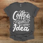 Coffee is always a good idea Charocal T Shirt Unisex