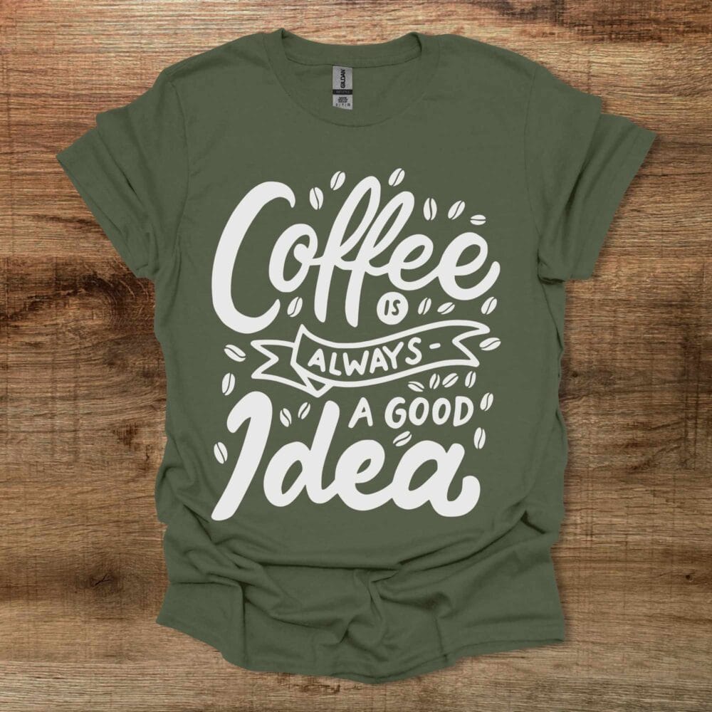 Coffee is always a good idea Military Green T-Shirt Unisex Coffee is always a good idea Military Green T Shirt Unisex