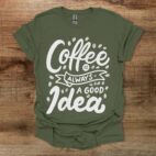 Coffee is always a good idea Military Green T Shirt Unisex