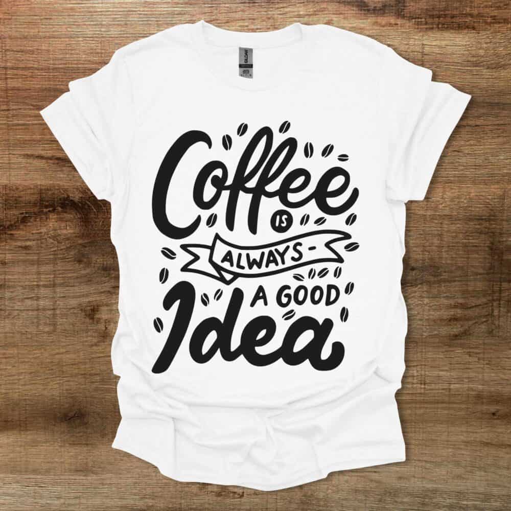 Coffee is always a good idea White T-Shirt Unisex Coffee is always a good idea White T Shirt Unisex