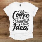 Coffee is always a good idea White T Shirt Unisex