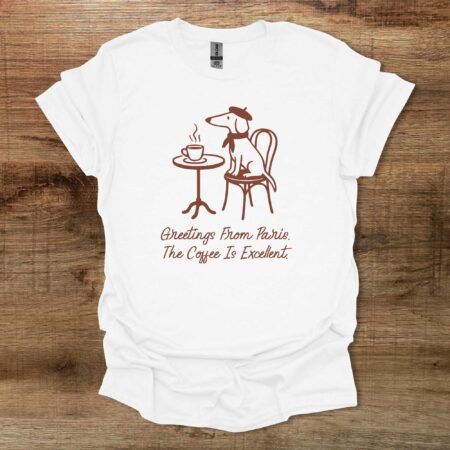 Greetings from Paris The Coffee is Excellent White T Shirt Unisex