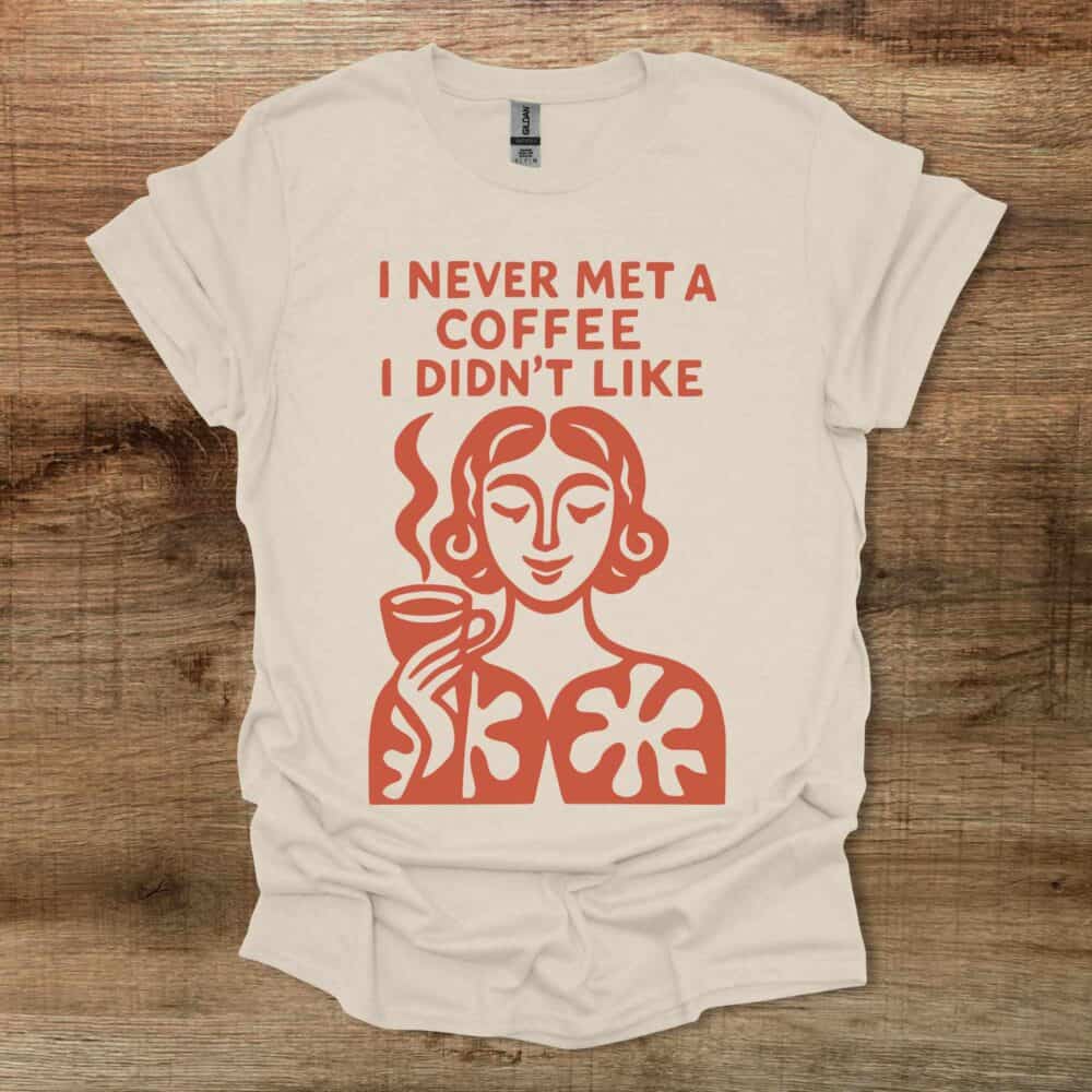 I Never Met A Coffee I didn't Like Natural T-Shirt Unisex I Never Met A Coffee I didn't Like Natural T Shirt Unisex