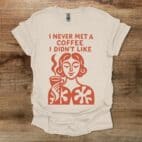I Never Met A Coffee I didn't Like Natural T Shirt Unisex