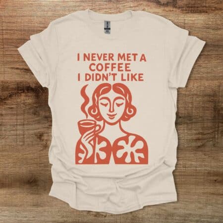 I Never Met A Coffee I didn’t Like Natural T-Shirt Unisex I Never Met A Coffee I didn't Like Natural T Shirt Unisex