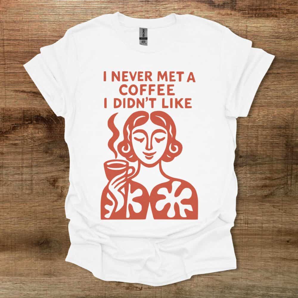 I Never Met A Coffee I didn't Like White T-Shirt Unisex I Never Met A Coffee I didn't Like White T Shirt Unisex