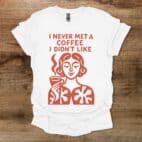 I Never Met A Coffee I didn't Like White T Shirt Unisex