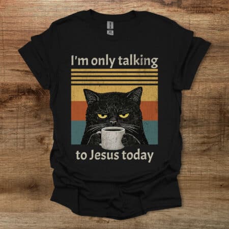 I am only talking to Jesus today coffee cat Black T Shirt Unisex