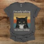 I am only talking to Jesus today coffee cat Charocal T Shirt Unisex
