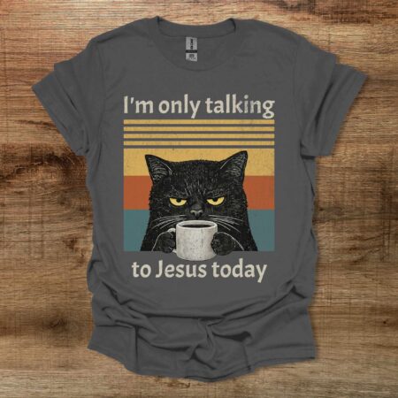 I am only talking to Jesus today coffee cat Charocal T-Shirt Unisex I am only talking to Jesus today coffee cat Charocal T Shirt Unisex