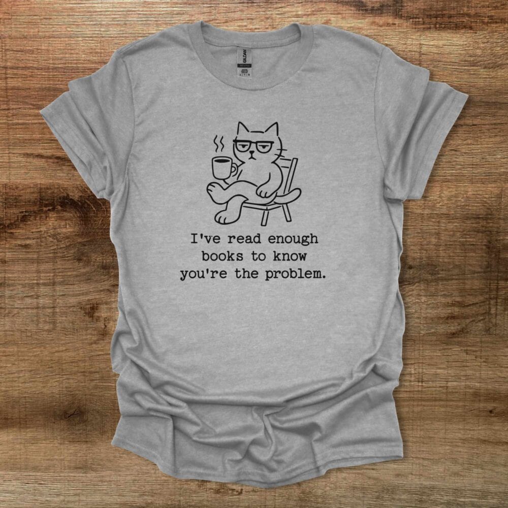 I've read enough books to know you're the problem Sport Grey T-Shirt Unisex I've read enough books to know you're the problem Sport Grey T Shirt Unisex