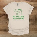 See You Later Caffeinator Natural T Shirt Unisex
