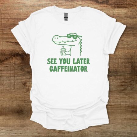 See You Later Caffeinator White T Shirt Unisex