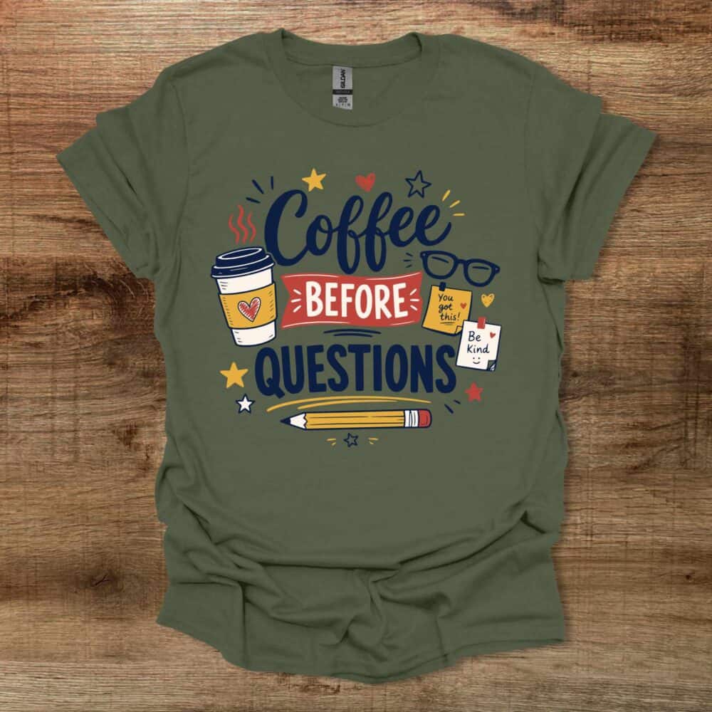 Coffee Before Questions Teacher Military Green T-Shirt Unisex Coffee Before Questions Teacher Military Green T Shirt Unisex