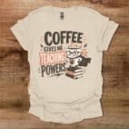 Coffee Gives Me Teaching Powers Teacher Natural T Shirt Unisex